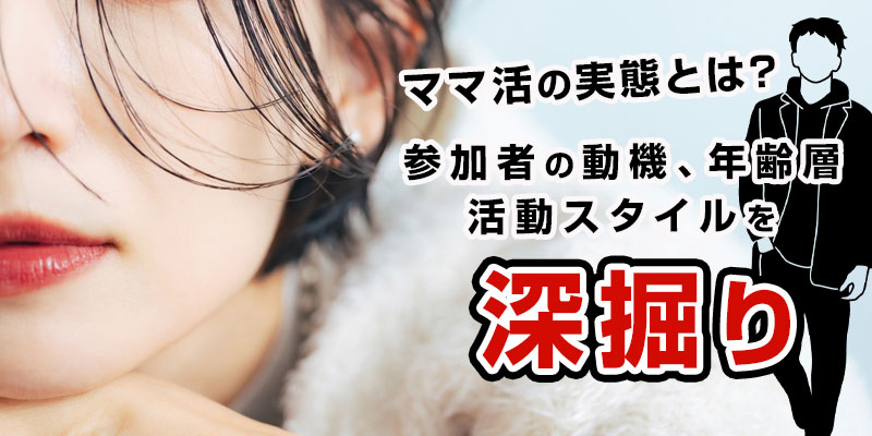 ママ活の実態とは？参加者の動機、年齢層、活動スタイルを深掘り